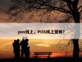 pos线上，POS线上营销？