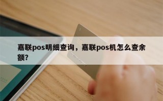 嘉联pos明细查询，嘉联pos机怎么查余额？