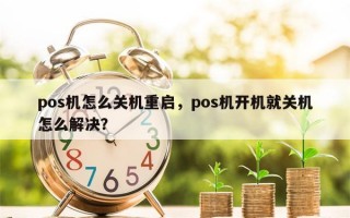 pos机怎么关机重启，pos机开机就关机怎么解决？