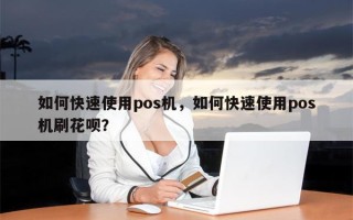 如何快速使用pos机，如何快速使用pos机刷花呗？