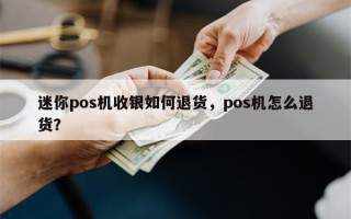 迷你pos机收银如何退货，pos机怎么退货？