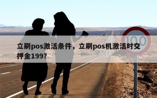 立刷pos激活条件，立刷pos机激活时交押金199？