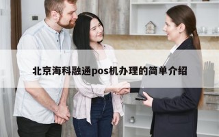 北京海科融通pos机办理的简单介绍