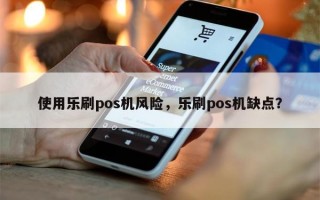 使用乐刷pos机风险，乐刷pos机缺点？