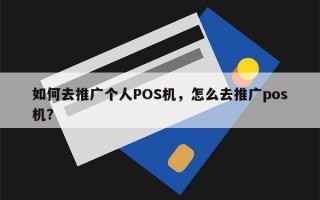 如何去推广个人POS机，怎么去推广pos机？