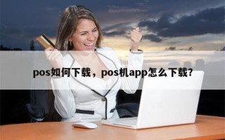 pos如何下载，pos机app怎么下载？