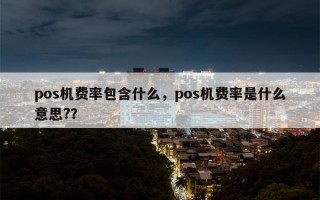 pos机费率包含什么，pos机费率是什么意思?？