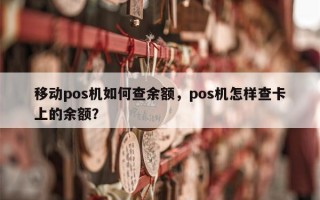 移动pos机如何查余额，pos机怎样查卡上的余额？