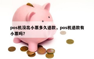 pos机没出小票多久退款，pos机退款有小票吗？