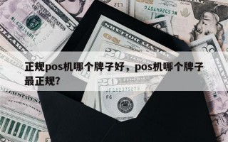 正规pos机哪个牌子好，pos机哪个牌子最正规？