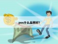 pos什么品牌好？