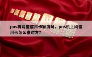 pos机能查信用卡额度吗，pos机上刷信用卡怎么查对方？