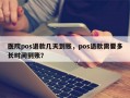 医院pos退款几天到账，pos退款需要多长时间到账？