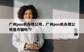 广州pos机办理公司，广州pos机办理公司是诈骗吗?？