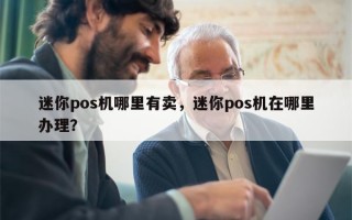 迷你pos机哪里有卖，迷你pos机在哪里办理？