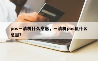 pos一清机什么意思，一清机pos机什么意思？