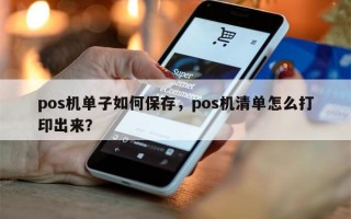 pos机单子如何保存，pos机清单怎么打印出来？