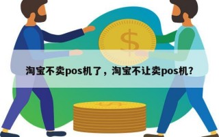 淘宝不卖pos机了，淘宝不让卖pos机？