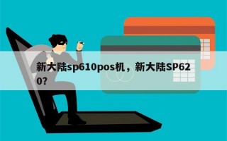 新大陆sp610pos机，新大陆SP620？