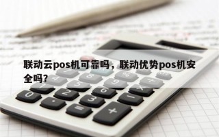 联动云pos机可靠吗，联动优势pos机安全吗？