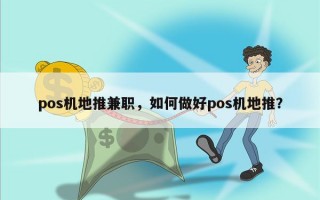 pos机地推兼职，如何做好pos机地推？