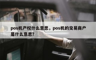 pos机产权什么意思，pos机的交易商户是什么意思？