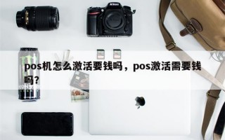 pos机怎么激活要钱吗，pos激活需要钱吗？