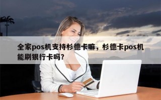 全家pos机支持杉德卡嘛，杉德卡pos机能刷银行卡吗？