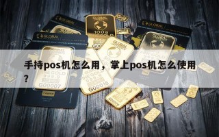 手持pos机怎么用，掌上pos机怎么使用？