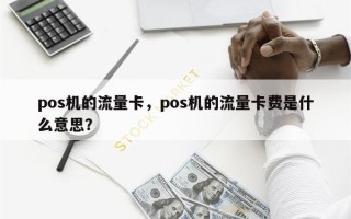 pos机的流量卡，pos机的流量卡费是什么意思？