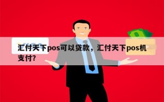 汇付天下pos可以贷款，汇付天下pos机支付？