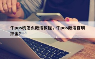 牛pos机怎么激活教程，牛pos激活首刷押金？