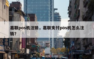 嘉联pos机注销，嘉联支付pos机怎么注销？