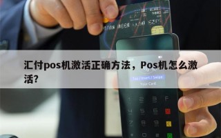 汇付pos机激活正确方法，Pos机怎么激活？