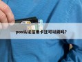 pos认证信用卡还可以刷吗？