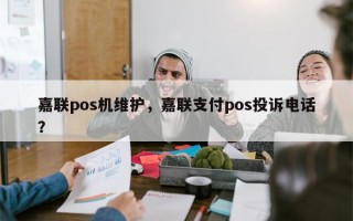 嘉联pos机维护，嘉联支付pos投诉电话？