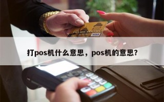 打pos机什么意思，pos机的意思？