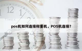 pos机如何连接称重机，POS机连接？