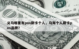 义乌哪里有pos刷卡个人，乌海个人刷卡pos品牌？