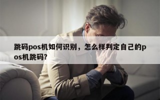 跳码pos机如何识别，怎么样判定自己的pos机跳码？