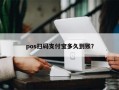 pos扫码支付宝多久到账？