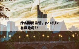 pos机tx
什么部门监管，pos机tx
有风险吗?？