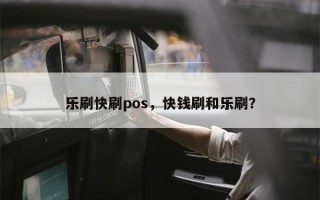 乐刷快刷pos，快钱刷和乐刷？