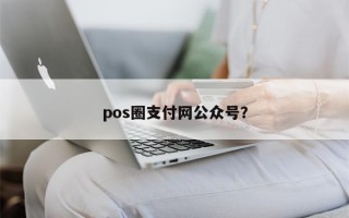 pos圈支付网公众号？