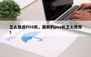 怎么推送POS机，最新的pos机怎么使用？