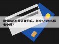 刷宝pos机是正规的吗，刷宝pos怎么样安全吗？