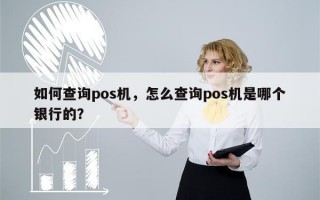 如何查询pos机，怎么查询pos机是哪个银行的？