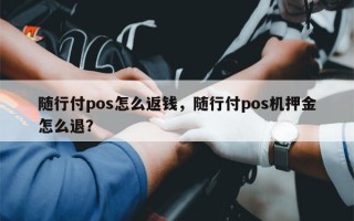 随行付pos怎么返钱，随行付pos机押金怎么退？