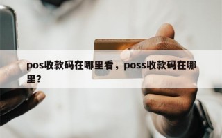 pos收款码在哪里看，poss收款码在哪里？