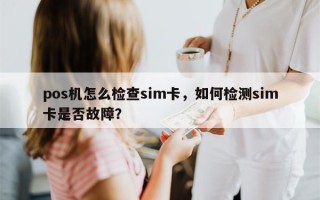 pos机怎么检查sim卡，如何检测sim卡是否故障？